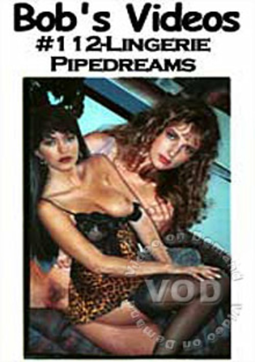 Bob's Videos #112 - Lingerie Pipedreams