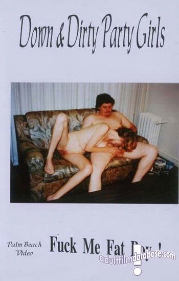 Down and Dirty Party Girls - Fuck Me Fat Boy