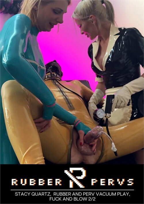 Stacy Quartz Rubber and Perv Vacuum Play Fuck and Blow 2/2